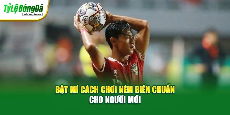 Bật mí cách chơi ném biên chuẩn cho người mới