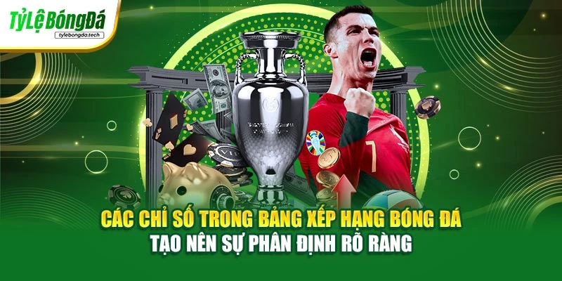 Các chỉ số trong bảng xếp hạng bóng đá tạo nên sự phân định rõ ràng