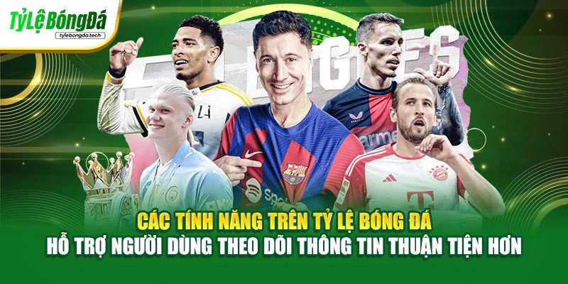 Các tính năng trên Tỷ Lệ Bóng Đá hỗ trợ người dùng theo dõi thông tin thuận tiện hơn