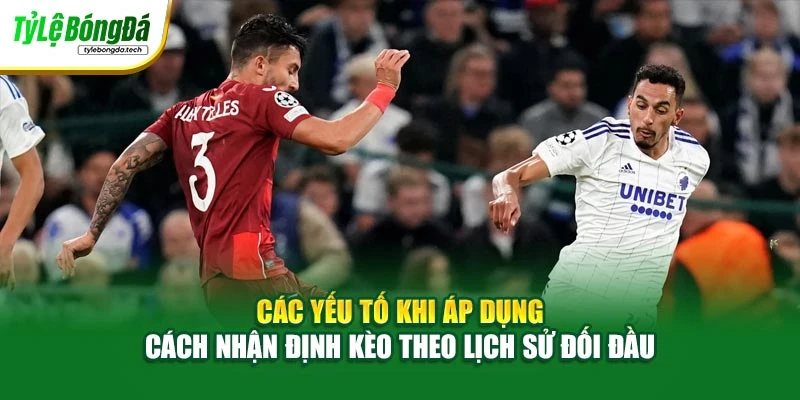 Các yếu tố khi áp dụng cách nhận định kèo theo lịch sử đối đầu