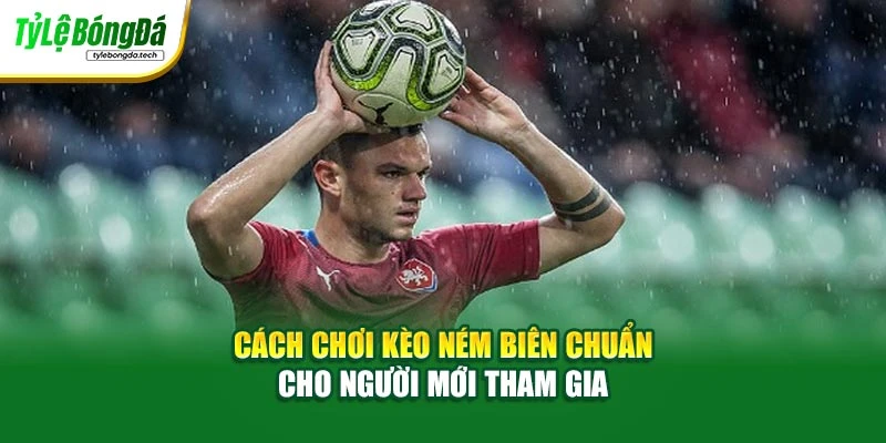 Cách Chơi Kèo Ném Biên Chuẩn Cho Người Mới Tham Gia