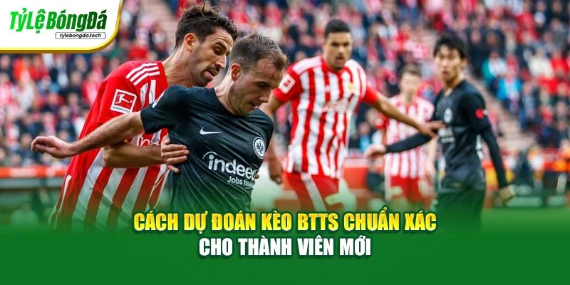 Cách Dự Đoán Kèo BTTS Chuẩn Xác Cho Thành Viên Mới