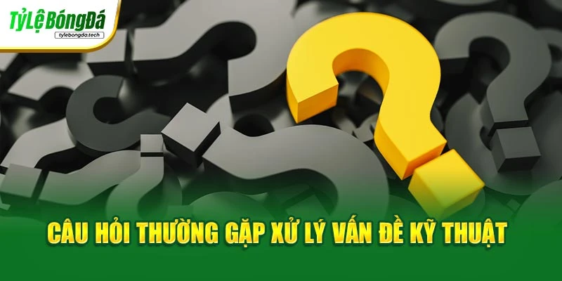 Câu hỏi thường gặp xử lý vấn đề kỹ thuật