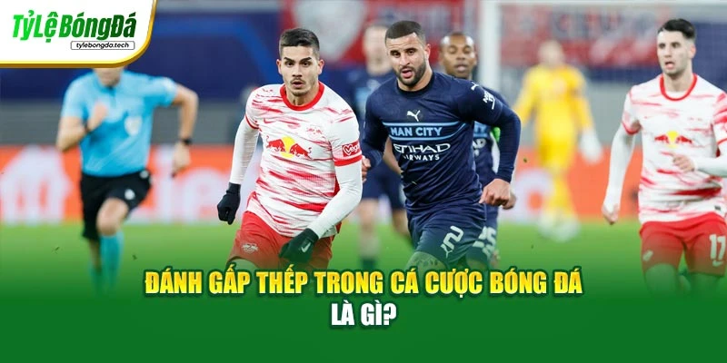 Đánh gấp thếp trong cá cược bóng đá là gì?