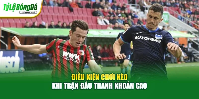 Điều kiện chơi kèo khi trận đấu thanh khoản cao