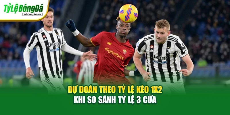 Dự đoán theo tỷ lệ kèo 1x2 khi so sánh tỷ lệ 3 cửa