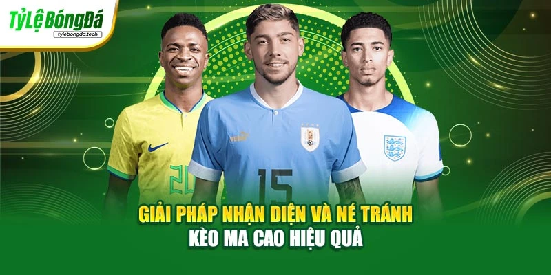 Giải pháp nhận diện và né tránh kèo ma cao hiệu quả