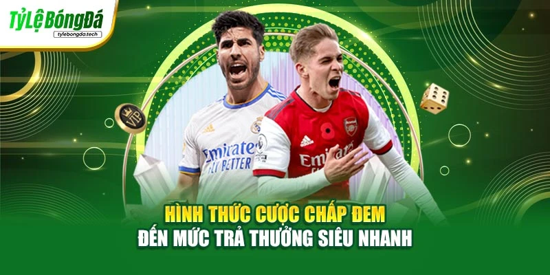 Hình thức cược chấp đem đến mức trả thưởng siêu nhanh