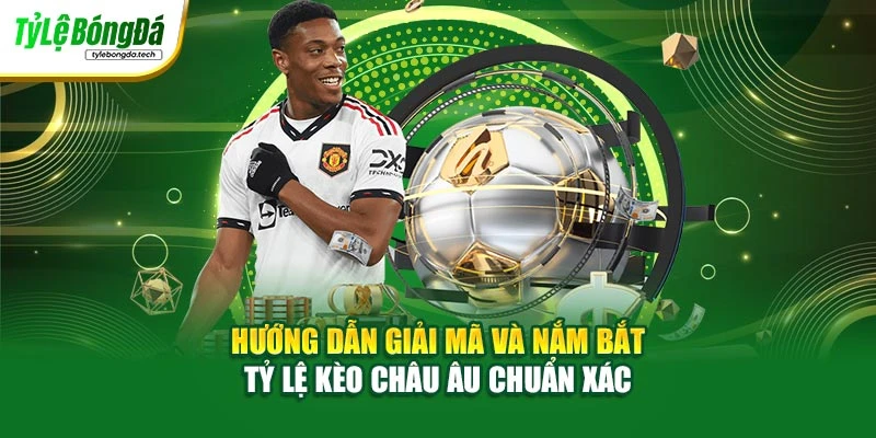 Hướng dẫn giải mã và nắm bắt tỷ lệ kèo châu Âu chuẩn xác