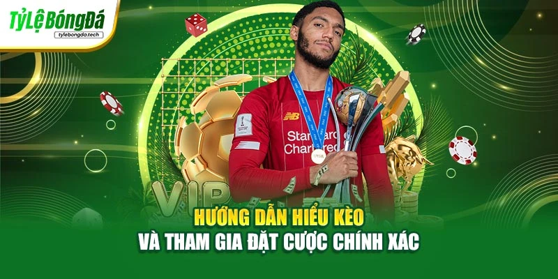 Hướng dẫn hiểu kèo và tham gia đặt cược chính xác