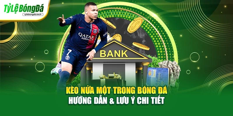 Kèo Nửa Một Trong Bóng Đá - Hướng Dẫn & Lưu Ý Chi Tiết