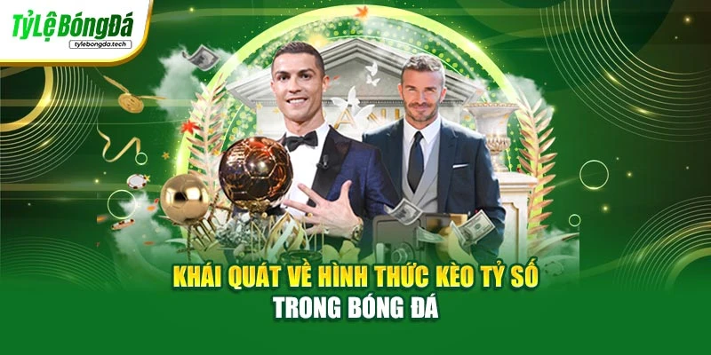 Khái quát về hình thức kèo tỷ số trong bóng đá