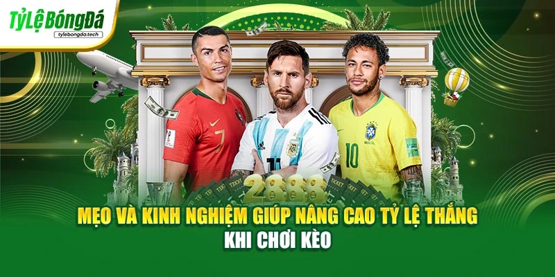 Mẹo và kinh nghiệm giúp nâng cao tỷ lệ thắng khi chơi kèo