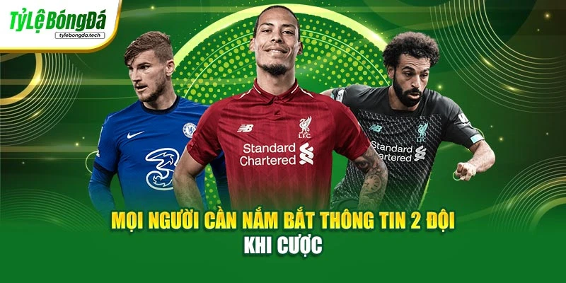 Mọi người cần nắm bắt thông tin 2 đội khi cược