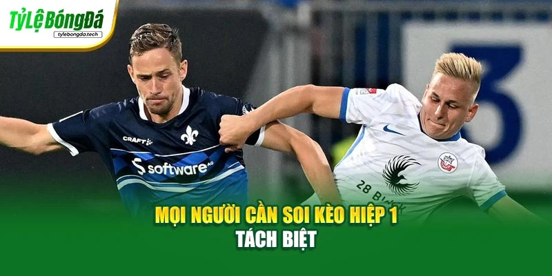 Mọi người cần soi kèo hiệp 1 tách biệt