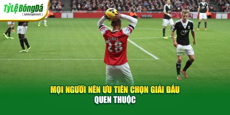 Mọi người nên ưu tiên chọn giải đấu quen thuộc