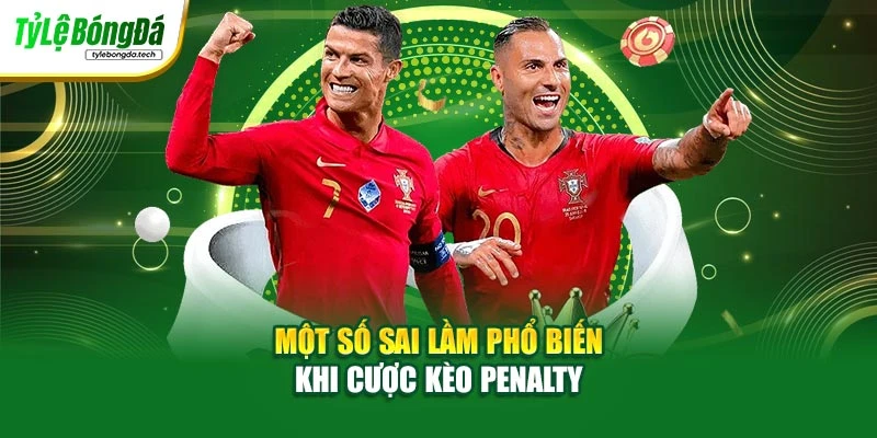 Một số sai lầm phổ biến khi cược kèo penalty