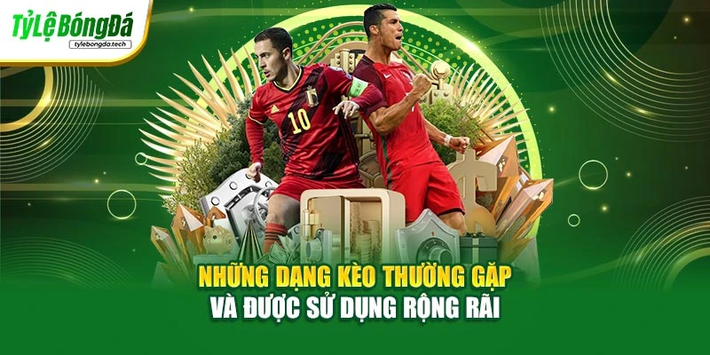 Những dạng kèo thường gặp và được sử dụng rộng rãi