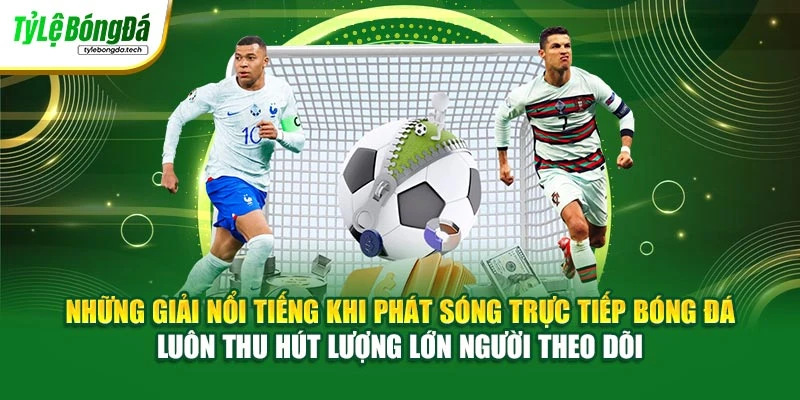 Những giải nổi tiếng khi phát sóng trực tiếp bóng đá luôn thu hút lượng lớn người theo dõi