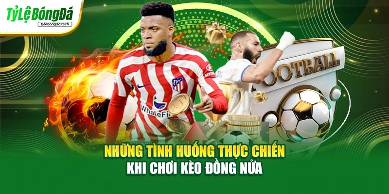 Những tình huống thực chiến khi chơi kèo đồng nửa