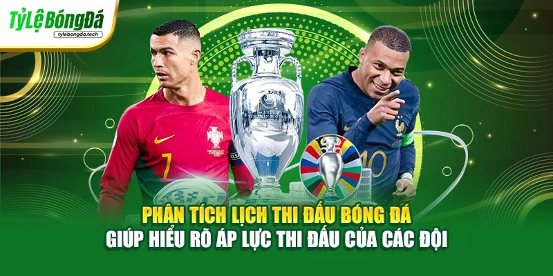 Phân tích lịch thi đấu bóng đá giúp hiểu rõ áp lực thi đấu của các đội