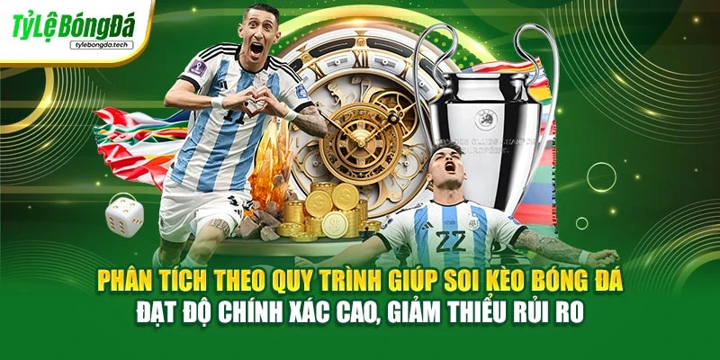 Phân tích theo quy trình giúp soi kèo bóng đá đạt độ chính xác cao, giảm thiểu rủi ro