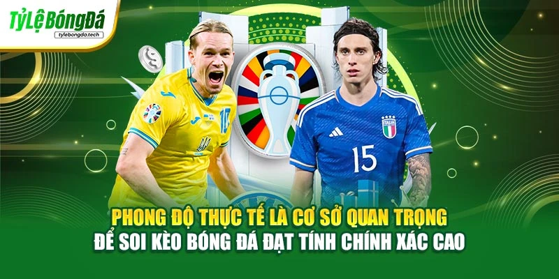 Phong độ thực tế là cơ sở quan trọng để soi kèo bóng đá đạt tính chính xác cao