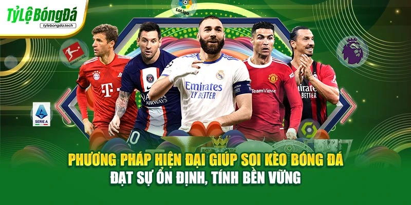 Phương pháp hiện đại giúp soi kèo bóng đá đạt sự ổn định, tính bền vững