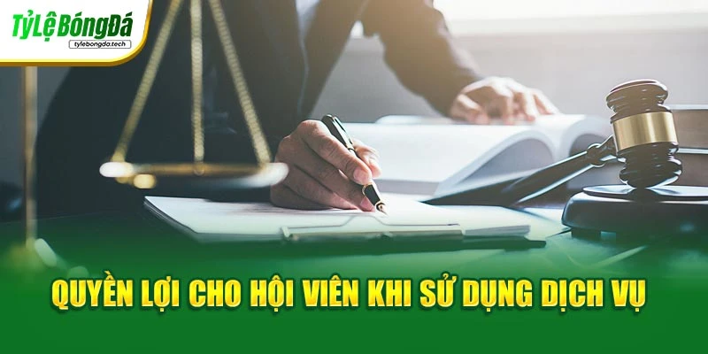 Quyền lợi cho hội viên khi sử dụng dịch vụ