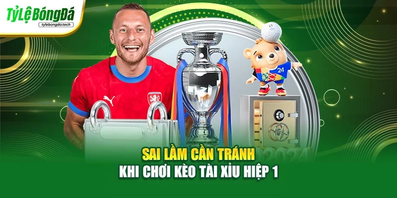 Sai lầm cần tránh khi chơi kèo tài xỉu hiệp 1