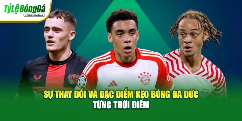 Sự thay đổi và đặc điểm kèo bóng đá Đức từng thời điểm