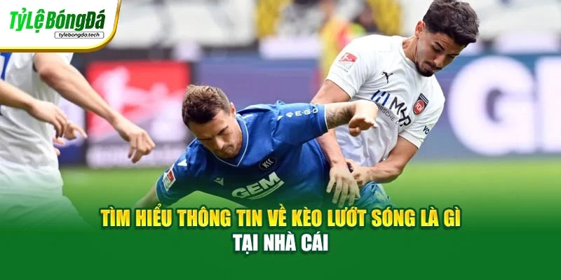 Tìm hiểu thông tin về kèo lướt sóng là gì tại nhà cái