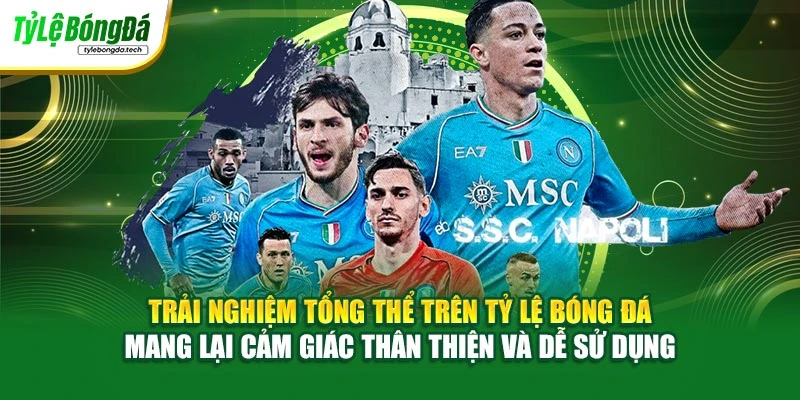 Trải nghiệm tổng thể trên Tỷ Lệ Bóng Đá mang lại cảm giác thân thiện và dễ sử dụng