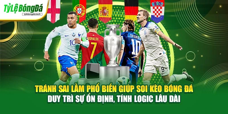 Tránh sai lầm phổ biến giúp soi kèo bóng đá duy trì sự ổn định, tính logic lâu dài