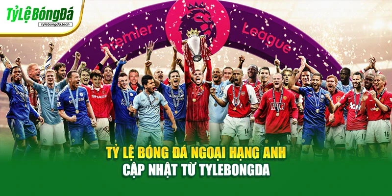 Tỷ Lệ Bóng Đá Ngoại Hạng Anh | Cập Nhật Từ Tylebongda