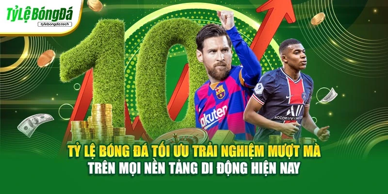 Tỷ Lệ Bóng Đá tối ưu trải nghiệm mượt mà trên mọi nền tảng di động hiện nay