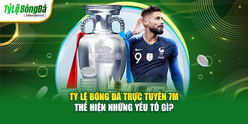 Tỷ lệ bóng đá trực tuyến 7m thể hiện những yếu tố gì?