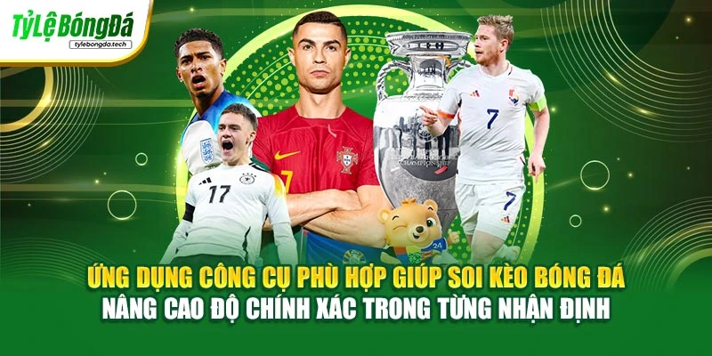 Ứng dụng công cụ phù hợp giúp soi kèo bóng đá nâng cao độ chính xác trong từng nhận định