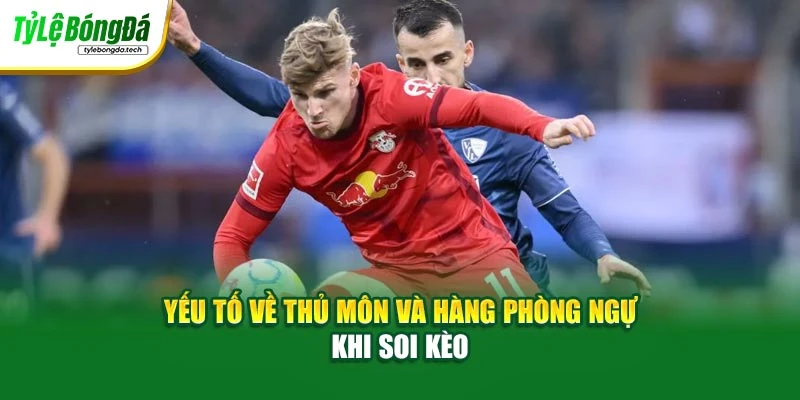 Yếu tố về thủ môn và hàng phòng ngự khi soi kèo