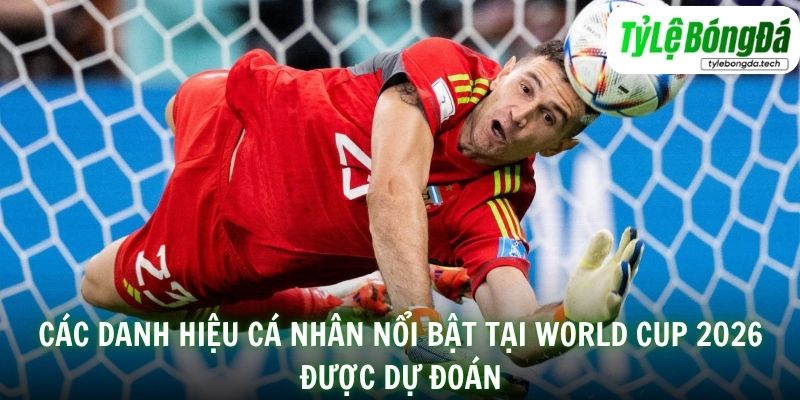 Các danh hiệu cá nhân nổi bật tại World Cup 2026 được dự đoán
