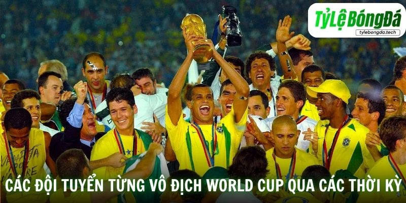 Các đội tuyển từng vô địch World Cup qua các thời kỳ