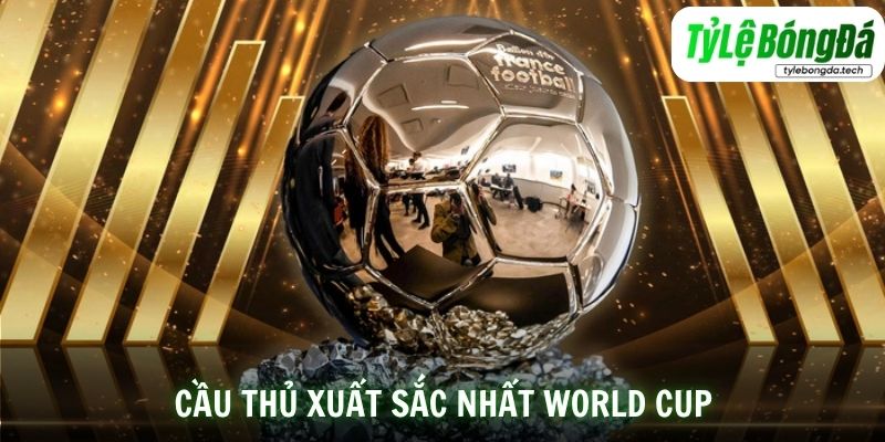 Cầu Thủ Xuất Sắc Nhất World Cup: Những Ngôi Sao Nổi Bật