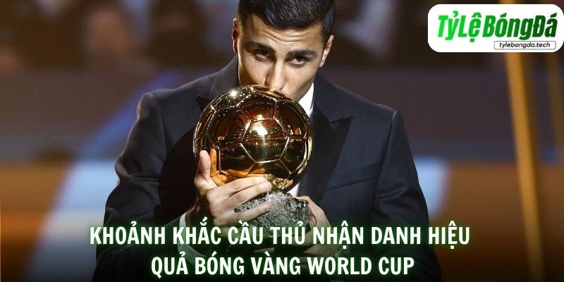 Khoảnh khắc cầu thủ nhận danh hiệu Quả bóng vàng World Cup