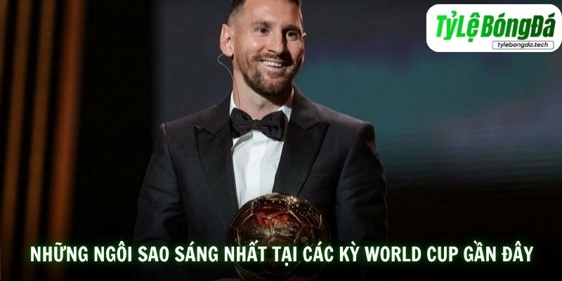 Những ngôi sao sáng nhất tại các kỳ World Cup gần đây