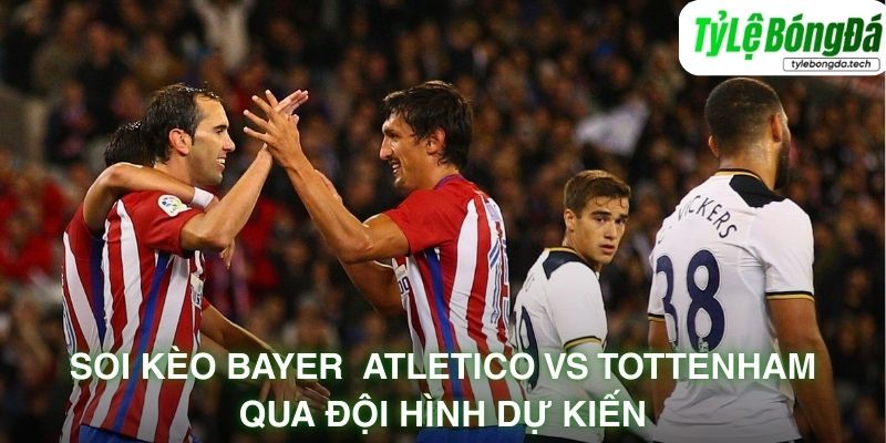 Đội hình dự kiến Atletico Madrid vs Tottenham