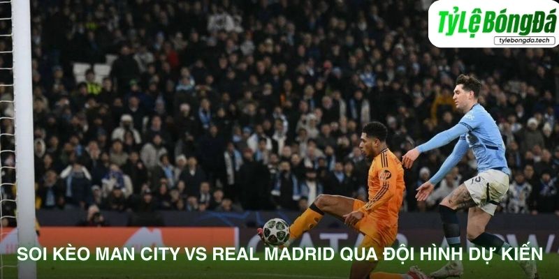 Tình hình đội hình dự kiến Manchester City vs Real Madrid