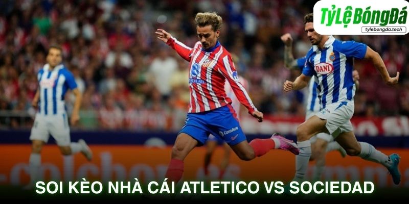 Soi kèo tỷ lệ bóng đá Atletico vs Sociedad