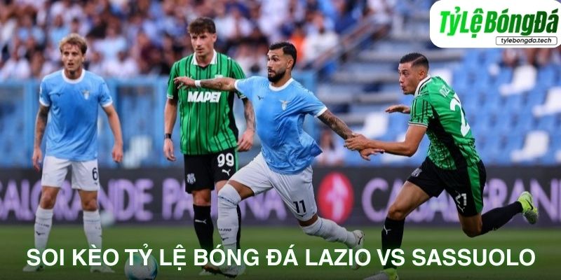 Soi kèo tỷ lệ bóng đá Lazio vs Sassuolo qua tình hình lực lượng