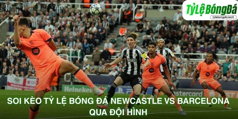Soi kèo tỷ lệ bóng đá Newcastle vs Barcelona qua đội hình