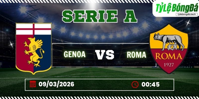Soi kèo tỷ lệ bóng đá Genoa vs Roma, 00h00 ngày 09/03 – Serie A